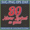 30 Never Looked So Good SVG PNG EPS DXF digital design for 30th birthday celebration