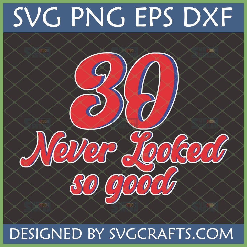 30 Never Looked So Good SVG PNG EPS DXF digital design for 30th birthday celebration