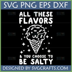 All These Flavors & You Choose to Be Salty SVG Design for Cricut