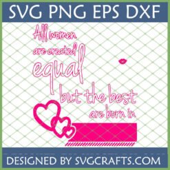 All Women Are Created Equal SVG design with hearts and lips, space for birth month, for Cricut and Silhouette