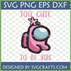 Pink Among Us character with a flower on its head and text 'Too Cute To Be Sus' SVG file.