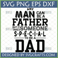 Heartfelt 'Special Dad' SVG design with quote 'ANY MAN CAN BE A FATHER BUT IT TAKES SOMEONE SPECIAL TO BE A DAD' for Father's Day crafting.