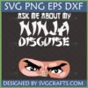 Funny Ninja Disguise SVG design for T-shirts and crafts, featuring the text 'Ask Me About My Ninja Disguise' and cartoon eyes peeking from a mask.