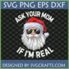 Funny Santa Claus with sunglasses and 'Ask Your Mom If I'm Real' text, a sarcastic Christmas SVG for crafting.
