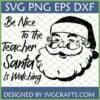 Funny Santa Teacher SVG design with 'Be Nice To The Teacher Santa Is Watching' text and Santa Claus face.