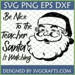 Funny Santa Teacher SVG design with 'Be Nice To The Teacher Santa Is Watching' text and Santa Claus face.