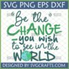 Be The Change SVG with cute smiling Earth globe, inspirational environmental quote design for Cricut and sublimation