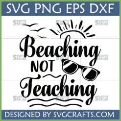 Beaching Not Teaching SVG design with sun, sunglasses, and waves for teacher summer break