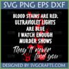 Funny True Crime SVG design with 'Blood Stains Are Red, Ultraviolet Lights Are Blue, I Watch Enough Murder Shows, They'll never find you' text and blood splatters for crafters.