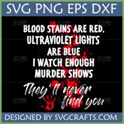 Funny True Crime SVG design with 'Blood Stains Are Red, Ultraviolet Lights Are Blue, I Watch Enough Murder Shows, They'll never find you' text and blood splatters for crafters.