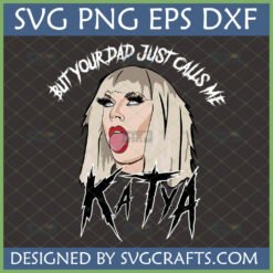 Katya Drag Queen SVG with "But Your Dad Just Calls Me" quote and jagged "KATYA" text