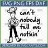 Woody 'Can't Nobody Tell Me Nothin'' SVG design for Cricut and Silhouette, featuring the Toy Story character with a confident quote.
