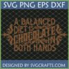 Funny Chocolate SVG for Cricut - A Balanced Diet Is Chocolate In Both Hands design