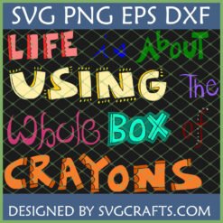 Life Is About Using The Whole Box Of Crayons SVG design for Cricut and sublimation