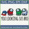 Among Us Sus Bro SVG digital design featuring dead crewmate and living crewmates with text 'YOU LOOKING SUS BRO' for Cricut.
