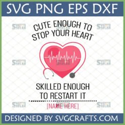 Personalized Nurse SVG with stethoscope, heartbeat, and 'Cute Enough to Stop Your Heart Skilled Enough to Restart It' quote.
