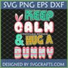 Funny Keep Calm Hug A Bunny SVG digital cut file for Easter crafting on a black grid background, showing file types SVG PNG EPS DXF