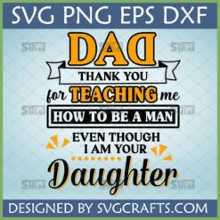 Meaningful Father Daughter SVG File for Cricut - 'Thank You Dad for Teaching Me How To Be A Man Even Though I Am Your Daughter' design by SVGcrafts.