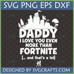 Funny Daddy Fortnite SVG design for Cricut, showing game-inspired silhouettes and "DADDY I LOVE YOU EVEN MORE THAN FORTNITE" text.