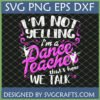 Funny Dance Teacher SVG design with text 'I'm Not Yelling I'm a Dance Teacher That's How We Talk' and ballet dancer silhouettes