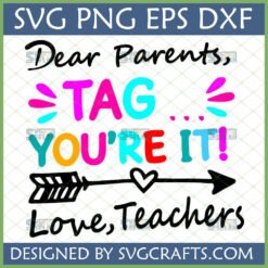 "Dear Parents Tag You're It SVG PNG EPS DXF" design with colorful text and arrow, suitable for end of school year teacher gifts.
