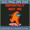 Funny orange Among Us impostor running from blood with text 'DEFINITELY NOT ME' SVG for Cricut.