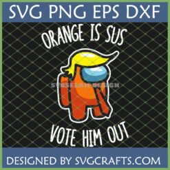 Orange Is Sus Vote Him Out SVG - Funny Among Us Trump Political Parody Design