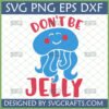 Cute blue jellyfish with red cheeks and a smile, with the text 'DON'T BE' above and 'JELLY' below, forming a funny pun. The image is a digital cut file design with SVG PNG EPS DXF formats listed.