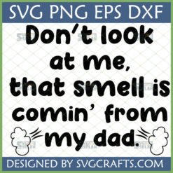 Funny Dad Fart SVG "Don't Look At Me That Smell Is Comin' From My Dad" digital design for Cricut and Silhouette.
