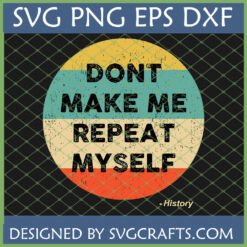Funny History Teacher SVG retro distressed design with 'Don't Make Me Repeat Myself - History' text, perfect for Cricut and sublimation.