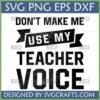 Funny Teacher Voice SVG design in distressed black font on a white background, featuring the quote 'DON'T MAKE ME USE MY TEACHER VOICE'.