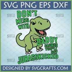 Funny Daddy Saurus SVG Jurasskicked design featuring a green T-Rex with 'Don't Mess With Daddy Saurus You'll Get Jurasskicked' text, ideal for Father's Day gifts.