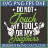 Funny Dad Tools Daughters SVG design with hands holding a screwdriver and wrench, and the text 'DO NOT Touch MY TOOLS OR MY Daughters'