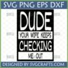 Bold 'Dude Your Wife Keeps Checking Me Out' SVG for funny t-shirts and mugs