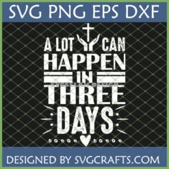 'A Lot Can Happen In Three Days' SVG design with hands reaching for a cross, distressed texture, perfect for Christian Easter crafts and apparel.