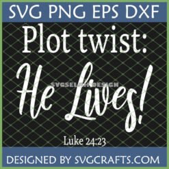 Plot Twist He Lives SVG Easter Christian Design with Luke 24:23 for Cricut and Sublimation