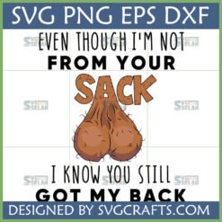 Funny Stepdad SVG design with 'Even Though I'm Not From Your Sack, I Know You Still Got My Back' text and a cartoon testicle graphic.