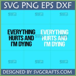 Everything Hurts And I'm Dying SVG PNG EPS DXF digital design for funny t-shirts and mugs