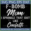 Funny F Bomb Mom SVG design for Cricut and Silhouette, featuring 'I sprinkle that shit like confetti' text.