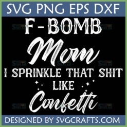 Funny F Bomb Mom SVG design for Cricut and Silhouette, featuring 'I sprinkle that shit like confetti' text.