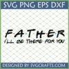 Father Friends TV Show SVG with 'I'll Be There For You' text in iconic Friends logo style
