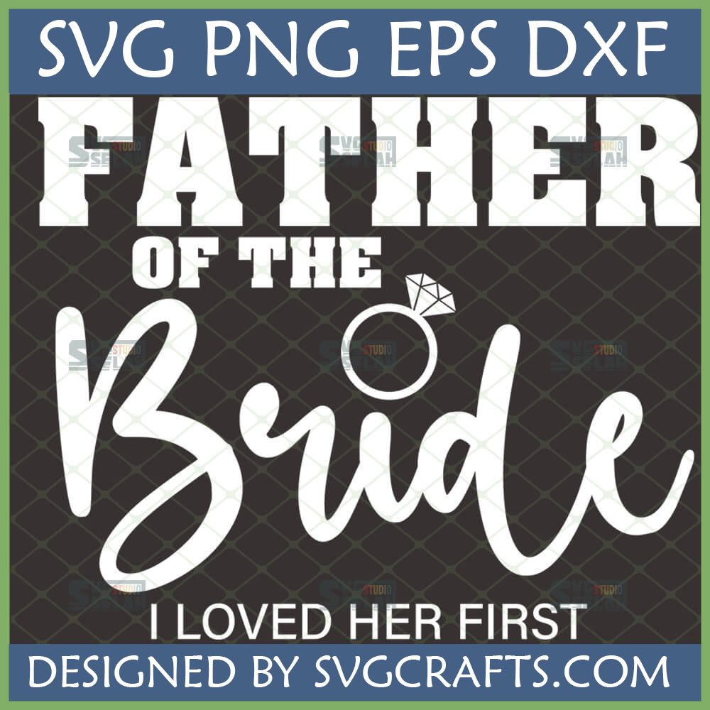 Father of the Bride SVG digital design with 'I Loved Her First' quote and an engagement ring graphic for wedding gifts and apparel.