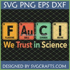 Fauci We Trust in Science SVG PNG EPS DXF digital design featuring periodic table elements F, Au, C, I spelling Fauci with a 'We Trust in Science' slogan.