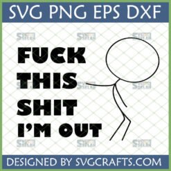 Funny Stick Figure Saying SVG PNG DXF for Cricut - 'Fuck This Shit I'm Out' design by SVGCrafts