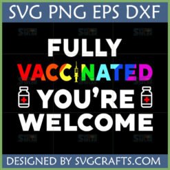 Fully Vaccinated You're Welcome SVG PNG EPS DXF digital design for Cricut and sublimation with rainbow text and vaccine icons.