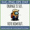 Orange is Sus Vote Him Out SVG featuring Among Us character with Trump hair and suit for Cricut and sublimation