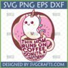 Cute unicorn in coffee mug with donut background and text 'This Mom Runs On Coffee, Donuts, & Unicorns' SVG