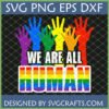 Six rainbow-colored raised hands with 'WE ARE ALL HUMAN' text in a distressed rainbow flag pattern, 'SVG PNG EPS DXF' header, and 'DESIGNED BY SVGCRAFTS.COM' footer on a dark grid background.