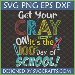 Get Your CRAY ON! It's the 100th Day of School! Crayon SVG design for Cricut, featuring colorful crayon letters and a chalkboard background.