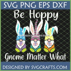 Three cute gnomes with bunny ears holding Easter eggs and text 'Be Hoppy Gnome Matter What' SVG design
